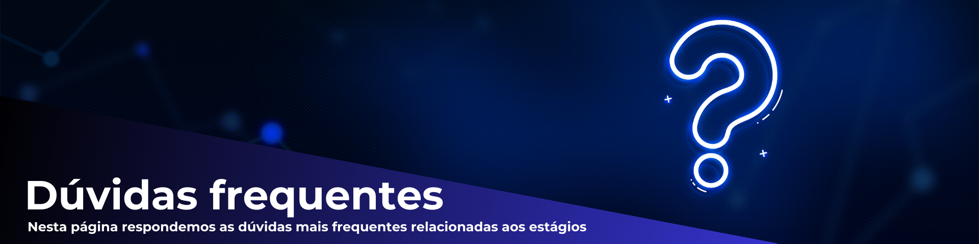 Um banner com uma interrogação e um texto principal escrito; "Dúvidas frequentes" e um texto secundário escrito: "Nesta página respondemos as dúvidas mais frequentes relacionadas aos estágios"